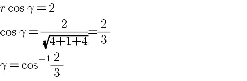 r cos γ = 2  cos γ = (2/( (√(4+1+4))))=(2/3)  γ = cos^(−1) (2/3)  