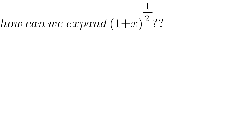 how can we expand (1+x)^(1/2) ??  