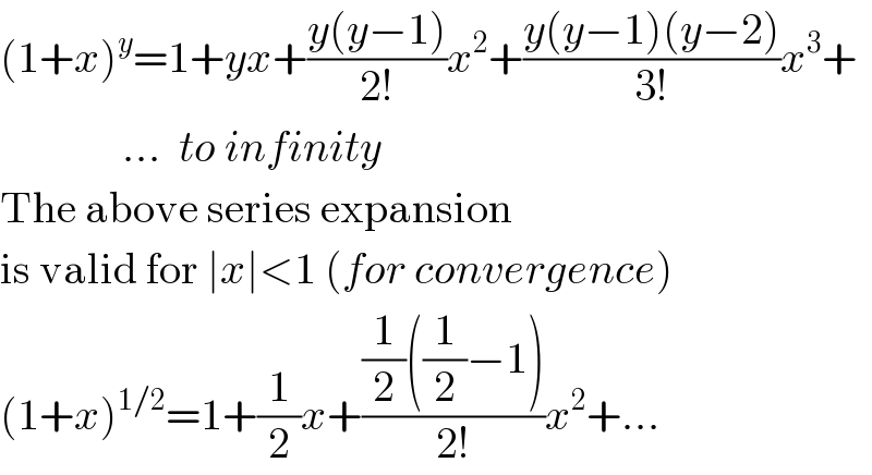 (1+x)^y =1+yx+((y(y−1))/(2!))x^2 +((y(y−1)(y−2))/(3!))x^3 +                ...  to infinity  The above series expansion  is valid for ∣x∣<1 (for convergence)  (1+x)^(1/2) =1+(1/2)x+(((1/2)((1/2)−1))/(2!))x^2 +...  