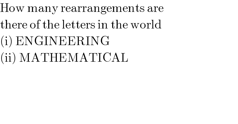 How many rearrangements are   there of the letters in the world  (i) ENGINEERING  (ii) MATHEMATICAL   