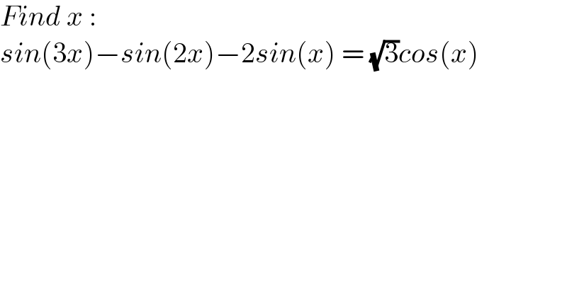 Find x :  sin(3x)−sin(2x)−2sin(x) = (√3)cos(x)  