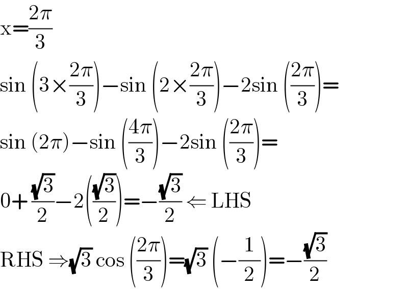 x=((2π)/3)  sin (3×((2π)/3))−sin (2×((2π)/3))−2sin (((2π)/3))=  sin (2π)−sin (((4π)/3))−2sin (((2π)/3))=  0+ ((√3)/2)−2(((√3)/2))=−((√3)/2) ⇐ LHS  RHS ⇒(√3) cos (((2π)/3))=(√3) (−(1/2))=−((√3)/2)  