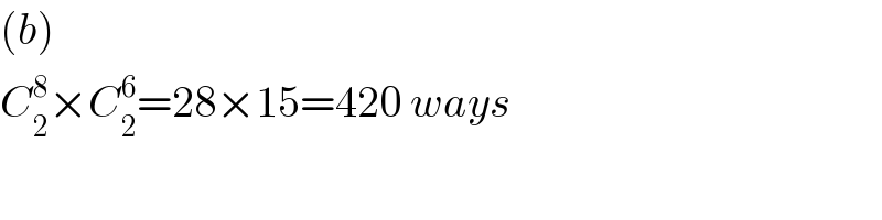 (b)  C_2 ^8 ×C_2 ^6 =28×15=420 ways  