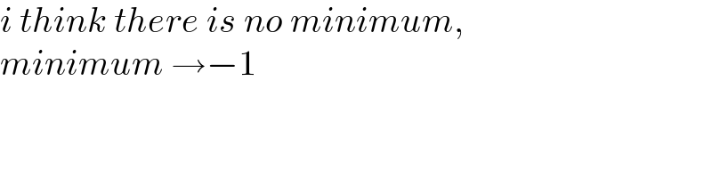 i think there is no minimum,  minimum →−1  