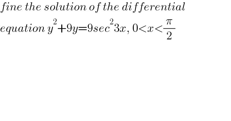 fine the solution of the differential  equation y^2 +9y=9sec^2 3x, 0<x<(π/2)  