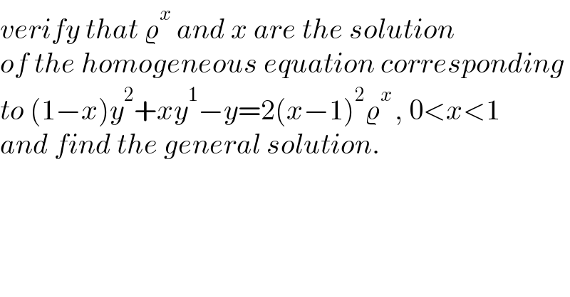 verify that ϱ^x  and x are the solution  of the homogeneous equation corresponding  to (1−x)y^2 +xy^1 −y=2(x−1)^2 ϱ^(x ) , 0<x<1  and find the general solution.  