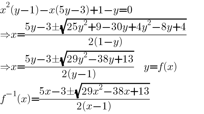 x^2 (y−1)−x(5y−3)+1−y=0   ⇒x=((5y−3±(√(25y^2 +9−30y+4y^2 −8y+4)))/(2(1−y)))  ⇒x=((5y−3±(√(29y^2 −38y+13)))/(2(y−1)))     y=f(x)  f^(−1) (x)=((5x−3±(√(29x^2 −38x+13)))/(2(x−1)))  