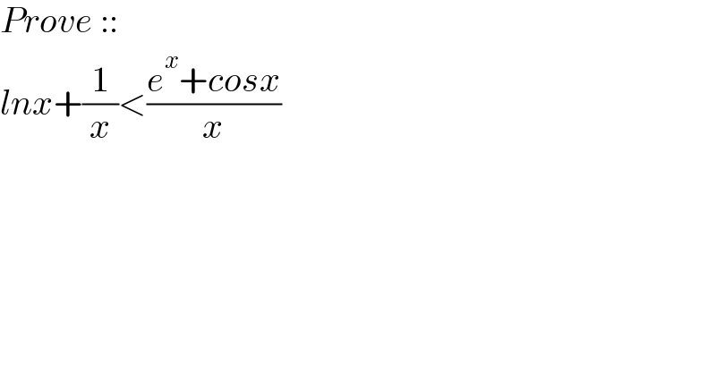 Prove ::  lnx+(1/x)<((e^x +cosx)/x)  