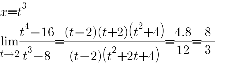 x=t^3   lim_(t→2) ((t^4 −16)/(t^3 −8))=(((t−2)(t+2)(t^2 +4))/((t−2)(t^2 +2t+4)))=((4.8)/(12))=(8/3)  