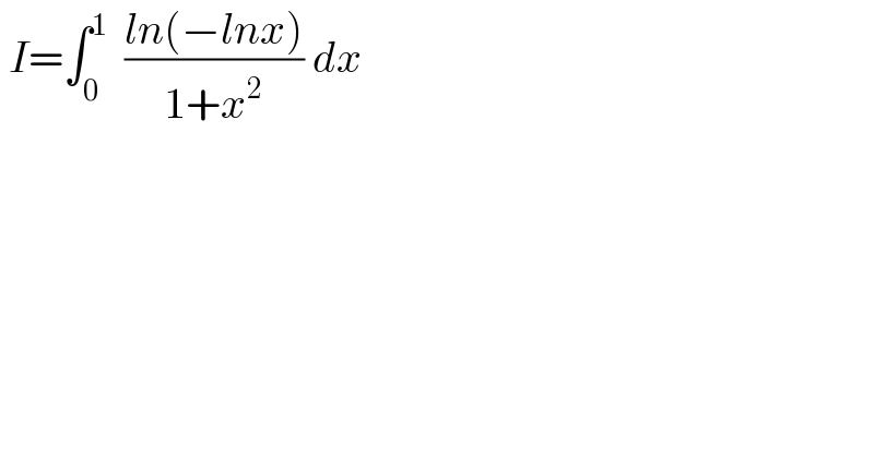  I=∫_0 ^1   ((ln(−lnx))/(1+x^2 )) dx   