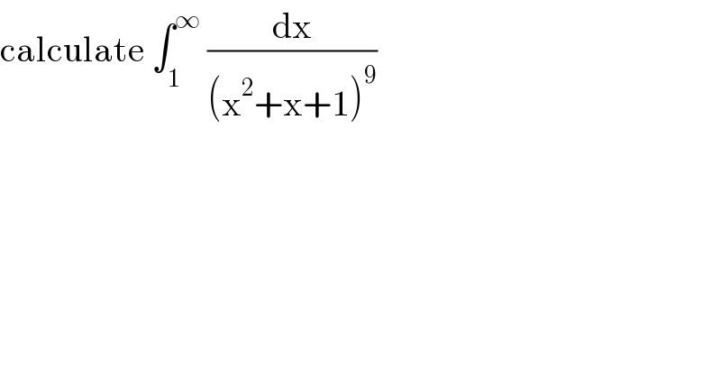 calculate ∫_1 ^∞  (dx/((x^2 +x+1)^9 ))  