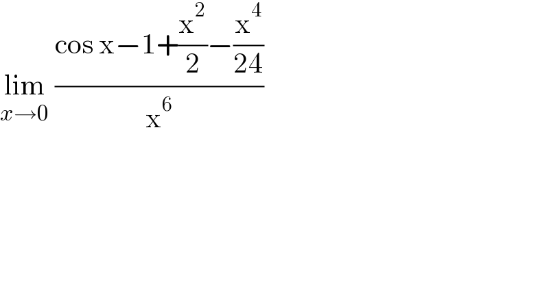 lim_(x→0)  ((cos x−1+(x^2 /2)−(x^4 /(24)))/x^6 )  