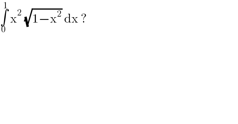∫_0 ^1  x^2  (√(1−x^2 )) dx ?   