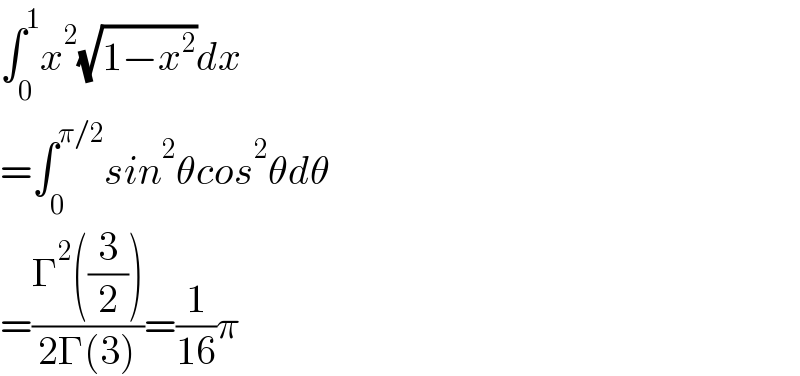 ∫_0 ^1 x^2 (√(1−x^2 ))dx  =∫_0 ^(π/2) sin^2 θcos^2 θdθ  =((Γ^2 ((3/2)))/(2Γ(3)))=(1/(16))π  