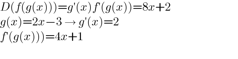 D(f(g(x)))=g′(x)f′(g(x))=8x+2  g(x)=2x−3 → g′(x)=2  f′(g(x)))=4x+1  