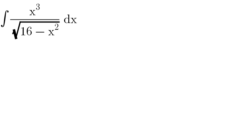 ∫ (x^3 /(√(16 − x^2 )))  dx  