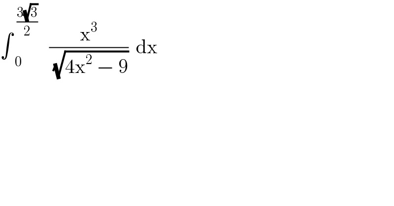 ∫_(   0) ^(  ((3(√3))/2))    (x^3 /(√(4x^2  − 9)))  dx  