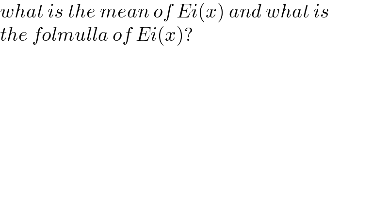 what is the mean of Ei(x) and what is  the folmulla of Ei(x)?  