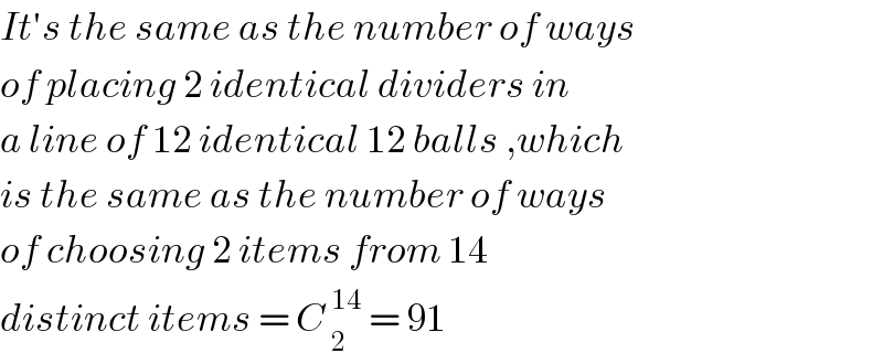 It′s the same as the number of ways  of placing 2 identical dividers in  a line of 12 identical 12 balls ,which  is the same as the number of ways  of choosing 2 items from 14   distinct items = C _2^(14)  = 91  