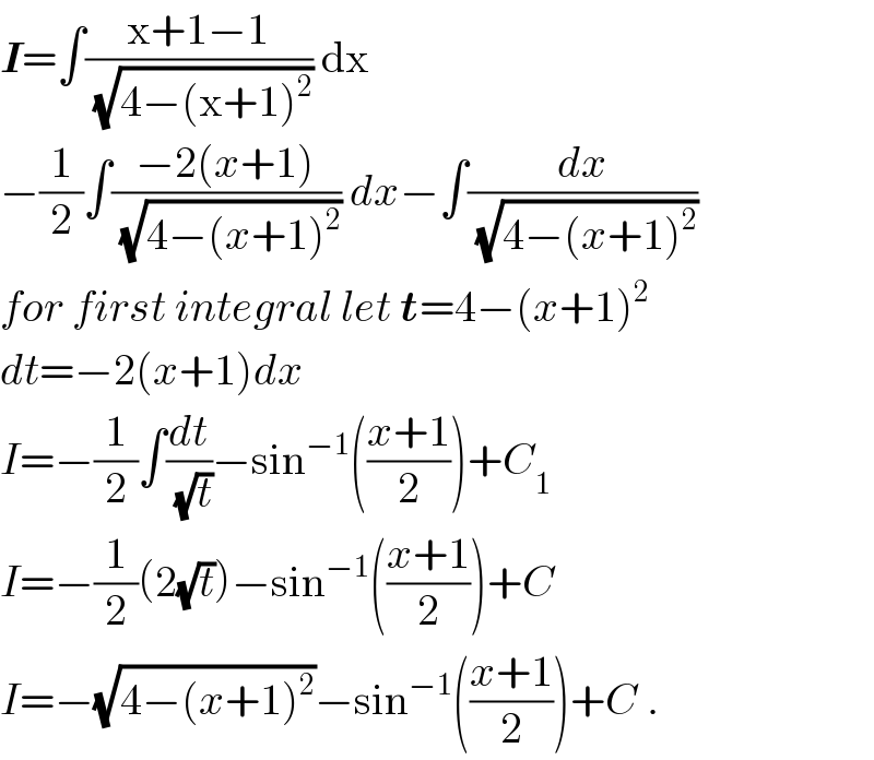 I=∫((x+1−1)/(√(4−(x+1)^2 ))) dx  −(1/2)∫((−2(x+1))/(√(4−(x+1)^2 ))) dx−∫(dx/(√(4−(x+1)^2 )))  for first integral let t=4−(x+1)^2   dt=−2(x+1)dx  I=−(1/2)∫(dt/(√t))−sin^(−1) (((x+1)/2))+C_1   I=−(1/2)(2(√t))−sin^(−1) (((x+1)/2))+C  I=−(√(4−(x+1)^2 ))−sin^(−1) (((x+1)/2))+C .  
