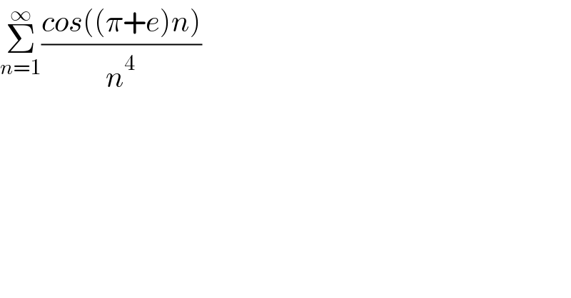 Σ_(n=1) ^∞ ((cos((π+e)n))/n^4 )  