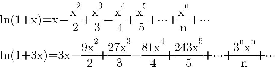 ln(1+x)=x−(x^2 /2)+(x^3 /3)−(x^4 /4)+(x^5 /5)+∙∙∙+(x^n /n)+∙∙∙  ln(1+3x)=3x−((9x^2 )/2)+((27x^3 )/3)−((81x^4 )/4)+((243x^5 )/5)+∙∙∙+((3^n x^n )/n)+∙∙∙  