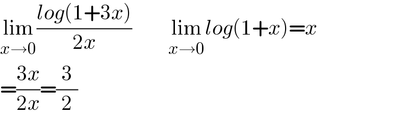 lim_(x→0) ((log(1+3x))/(2x))         lim_(x→0) log(1+x)=x  =((3x)/(2x))=(3/2)  