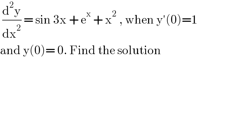  (d^2 y/dx^2 ) = sin 3x + e^x  + x^2  , when y′(0)=1  and y(0)= 0. Find the solution  