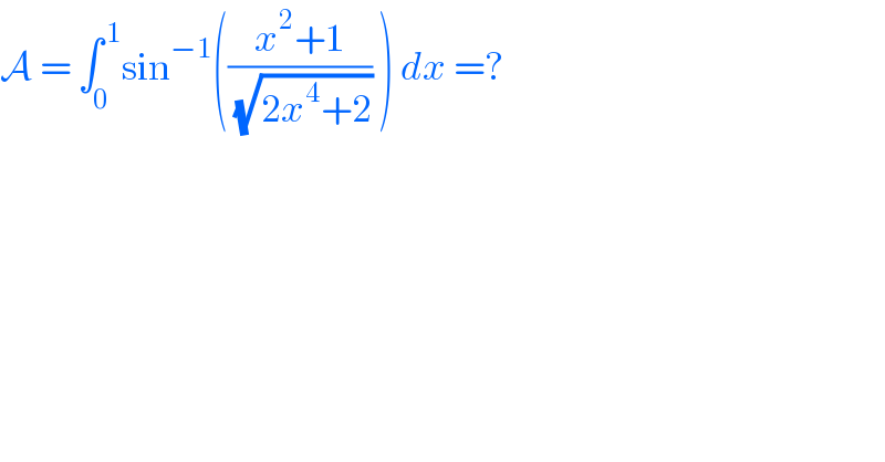 A = ∫_0 ^( 1) sin^(−1) (((x^2 +1)/( (√(2x^4 +2)))) ) dx =?  