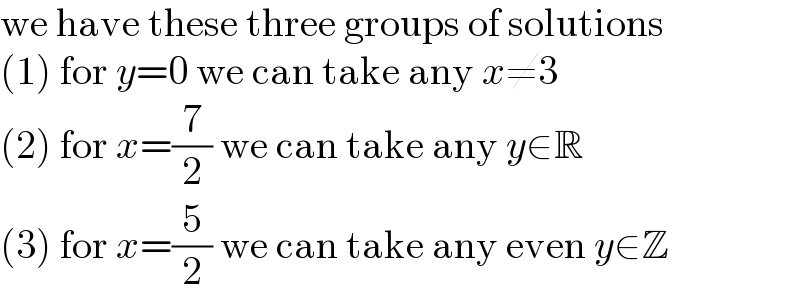 we have these three groups of solutions  (1) for y=0 we can take any x≠3  (2) for x=(7/2) we can take any y∈R  (3) for x=(5/2) we can take any even y∈Z  