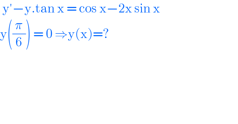  y′−y.tan x = cos x−2x sin x  y((π/6)) = 0 ⇒y(x)=?  