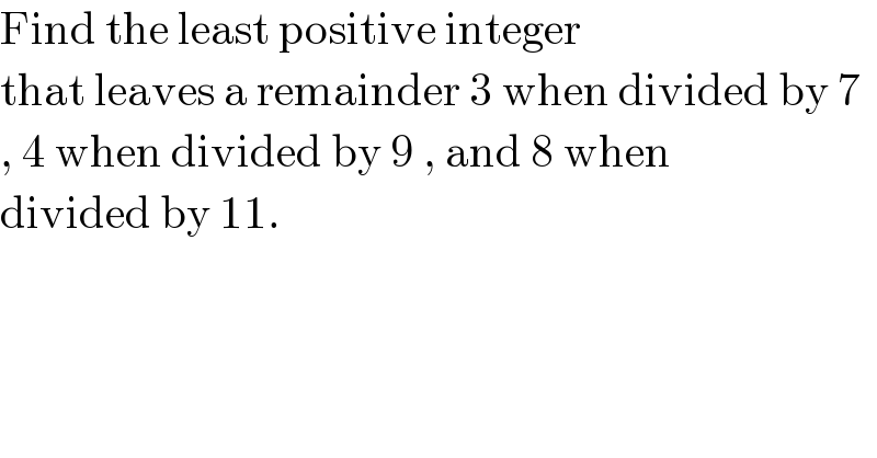 Find the least positive integer  that leaves a remainder 3 when divided by 7  , 4 when divided by 9 , and 8 when  divided by 11.  