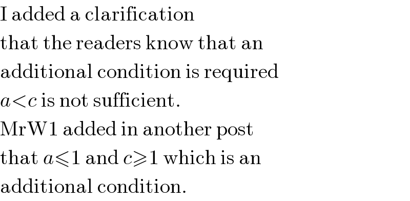 I added a clarification  that the readers know that an  additional condition is required  a<c is not sufficient.  MrW1 added in another post  that a≤1 and c≥1 which is an  additional condition.  