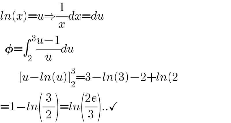 ln(x)=u⇒(1/x)dx=du    𝛗=∫_2 ^( 3) ((u−1)/u)du          [u−ln(u)]_2 ^3 =3−ln(3)−2+ln(2  =1−ln((3/2))=ln(((2e)/3))..✓  