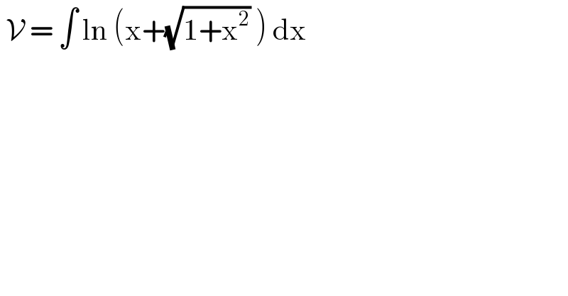  V = ∫ ln (x+(√(1+x^2 )) ) dx   