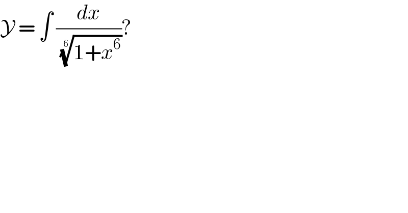 Y = ∫ (dx/( ((1+x^6 ))^(1/6) ))?  