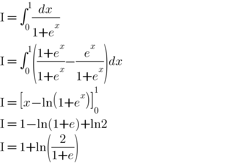 I = ∫_0 ^1 (dx/(1+e^x ))  I = ∫_0 ^1 (((1+e^x )/(1+e^x ))−(e^x /(1+e^x )))dx  I = [x−ln(1+e^x )]_0 ^1   I = 1−ln(1+e)+ln2  I = 1+ln((2/(1+e)))  