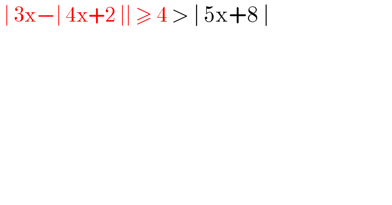  ∣ 3x−∣ 4x+2 ∣∣ ≥ 4 > ∣ 5x+8 ∣   