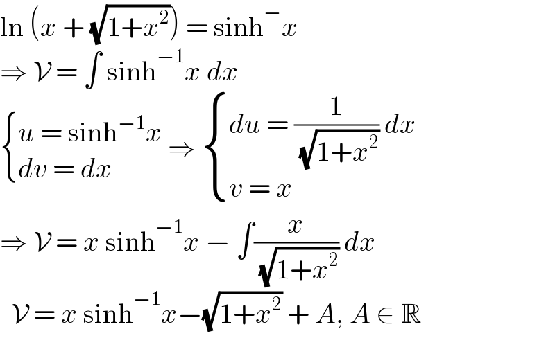 ln (x + (√(1+x^2 ))) = sinh^− x  ⇒ V = ∫ sinh^(−1) x dx   { ((u = sinh^(−1) x)),((dv = dx)) :} ⇒  { ((du = (1/( (√(1+x^2 )))) dx)),((v = x)) :}  ⇒ V = x sinh^(−1) x − ∫(x/( (√(1+x^2 )))) dx    V = x sinh^(−1) x−(√(1+x^2 )) + A, A ∈ R  