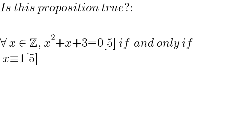 Is this proposition true?:    ∀ x ∈ Z, x^2 +x+3≡0[5] if  and only if   x≡1[5]  