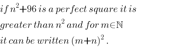 if n^2 +96 is a perfect square it is  greater than n^2  and for m∈N  it can be written (m+n)^2  .  