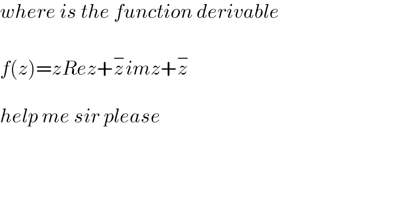 where is the function derivable     f(z)=zRez+z^− imz+z^−     help me sir please  