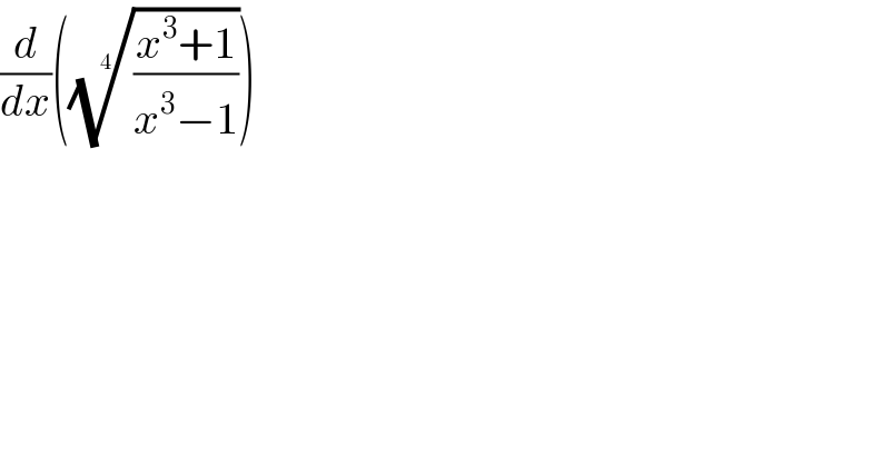 (d/dx)((((x^3 +1)/(x^3 −1)))^(1/4) )  