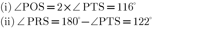 (i) ∠POS = 2×∠ PTS = 116°  (ii) ∠ PRS = 180°−∠PTS = 122°   