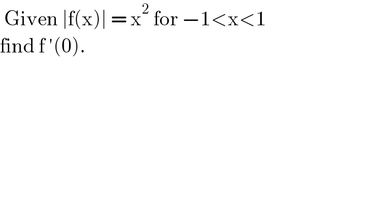  Given ∣f(x)∣ = x^2  for −1<x<1  find f ′(0).  