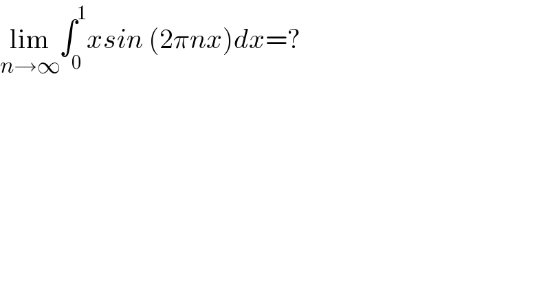 lim_(n→∞) ∫_0 ^1 xsin (2πnx)dx=?  