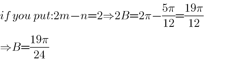 if you put:2m−n=2⇒2B=2π−((5π)/(12))=((19π)/(12))  ⇒B=((19π)/(24))  