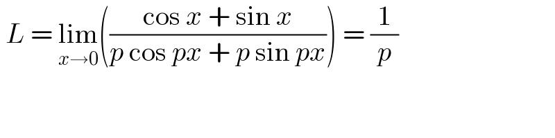  L = lim_(x→0) (((cos x + sin x)/(p cos px + p sin px))) = (1/p)  