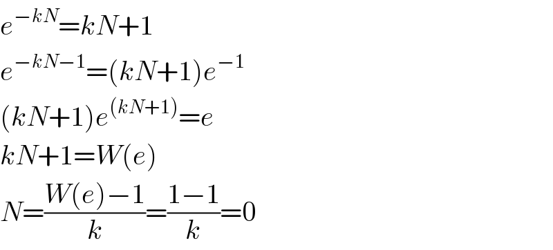 e^(−kN) =kN+1  e^(−kN−1) =(kN+1)e^(−1)   (kN+1)e^((kN+1)) =e  kN+1=W(e)  N=((W(e)−1)/k)=((1−1)/k)=0  