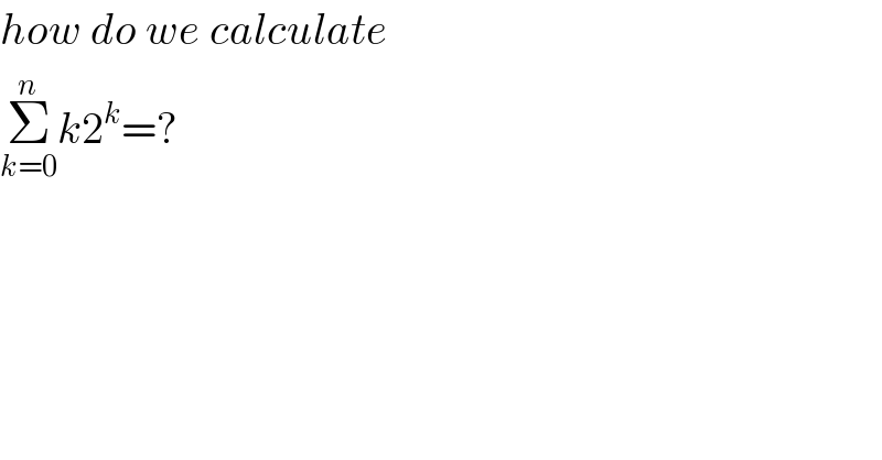 how do we calculate  Σ_(k=0) ^n k2^k =?  